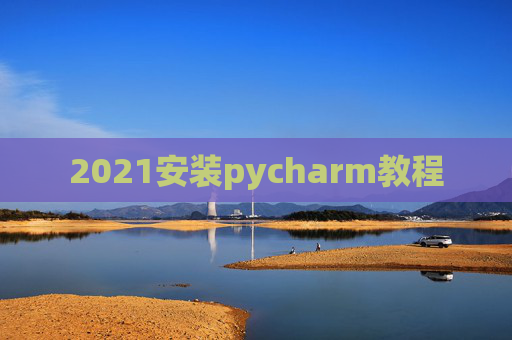 2021安装pycharm教程